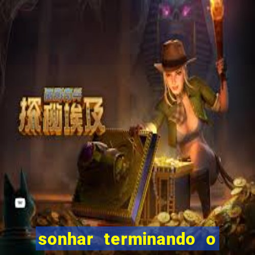 sonhar terminando o namoro jogo do bicho