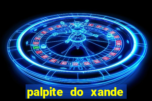 palpite do xande de hoje