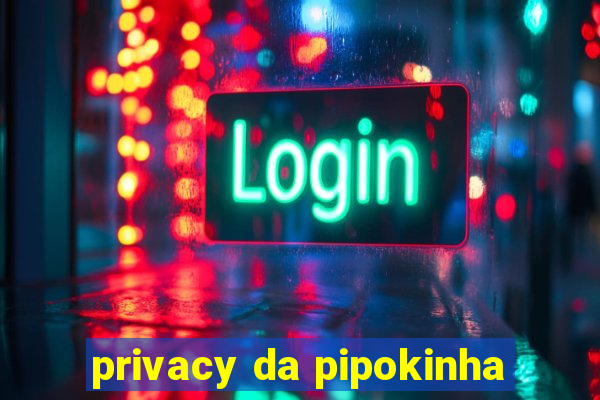 privacy da pipokinha