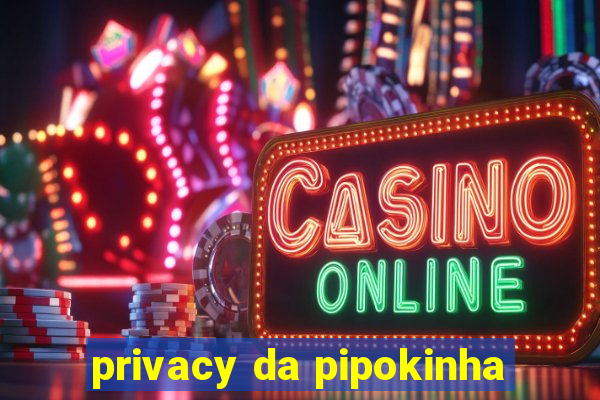 privacy da pipokinha