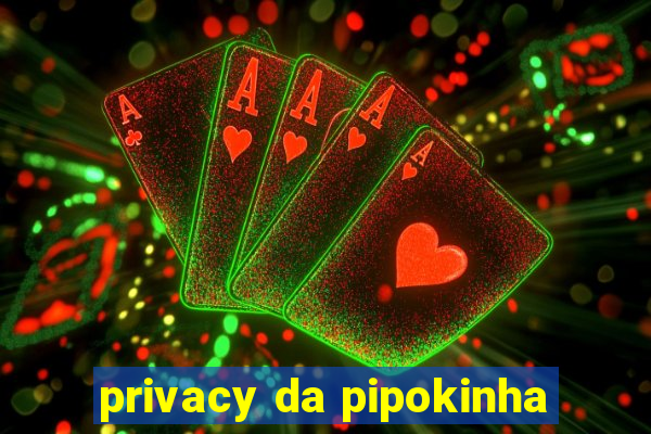 privacy da pipokinha