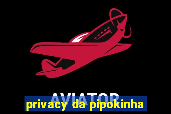 privacy da pipokinha