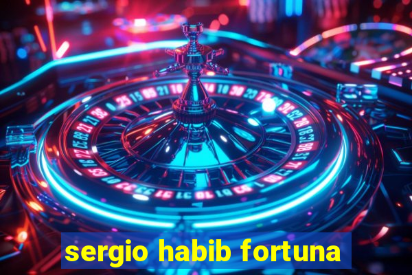 sergio habib fortuna