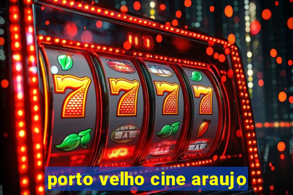 porto velho cine araujo