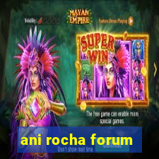 ani rocha forum