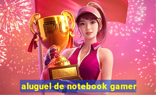 aluguel de notebook gamer