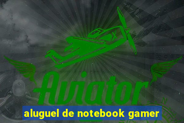 aluguel de notebook gamer