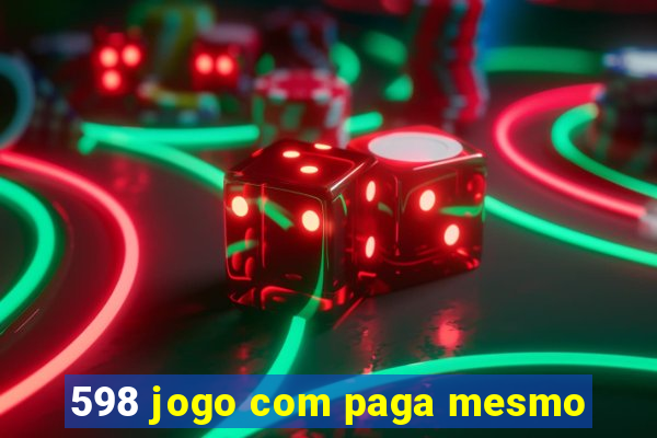 598 jogo com paga mesmo