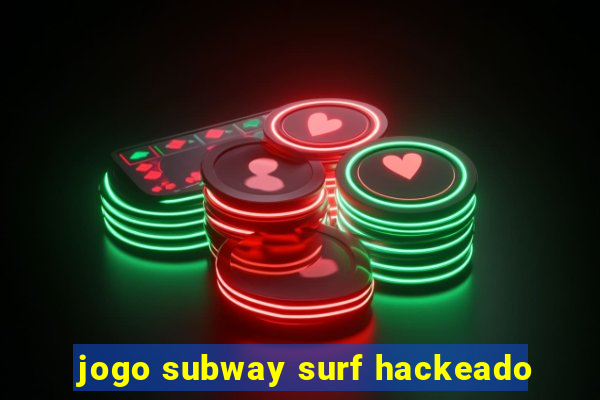 jogo subway surf hackeado