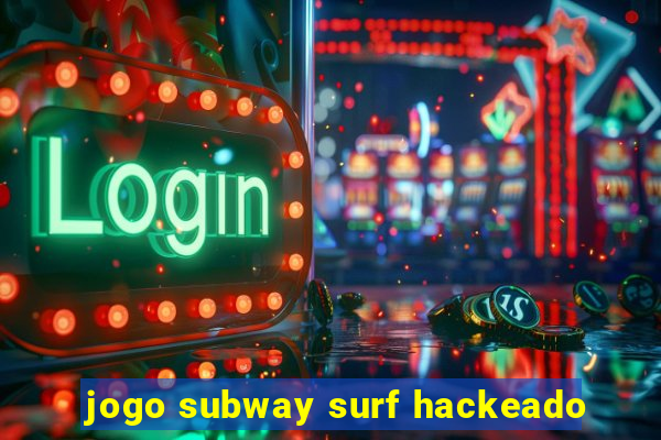 jogo subway surf hackeado