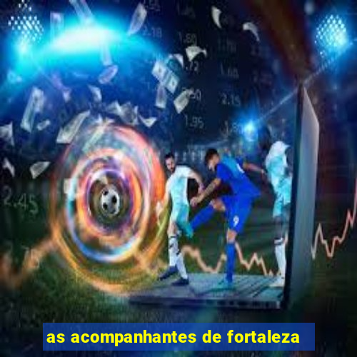 as acompanhantes de fortaleza