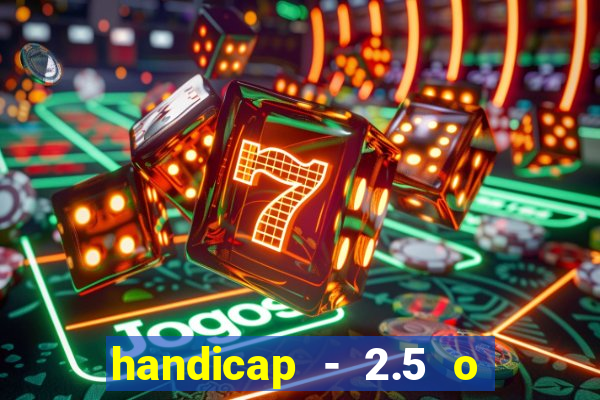 handicap - 2.5 o que significa