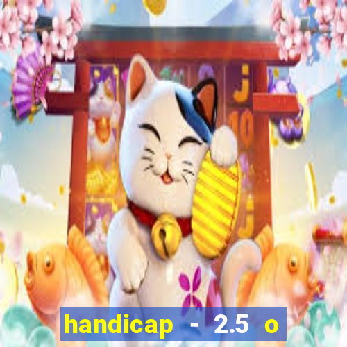 handicap - 2.5 o que significa