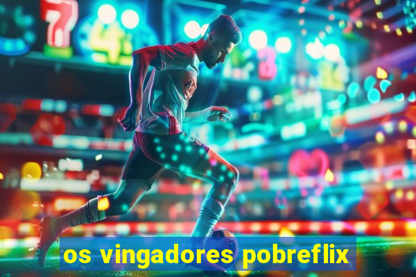 os vingadores pobreflix