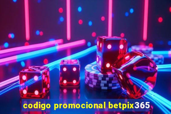 codigo promocional betpix365