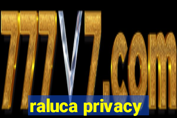 raluca privacy