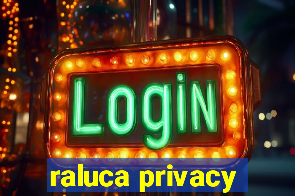 raluca privacy