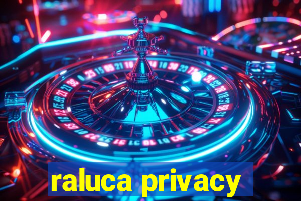 raluca privacy