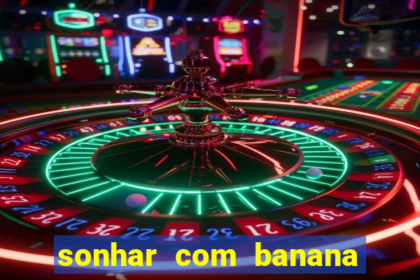 sonhar com banana no jogo do bicho