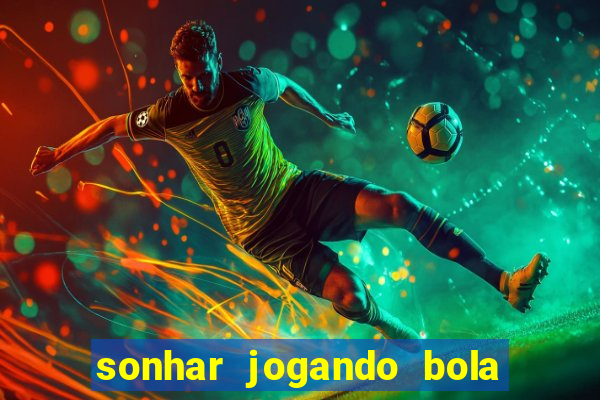 sonhar jogando bola e fazendo gol