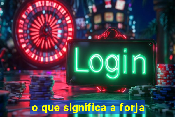 o que significa a forja