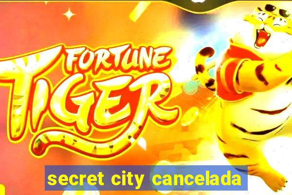 secret city cancelada