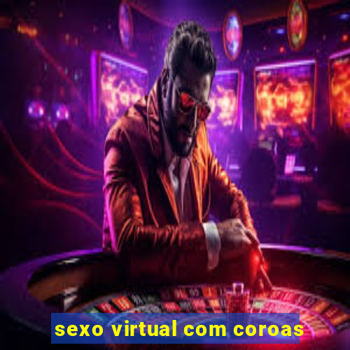 sexo virtual com coroas