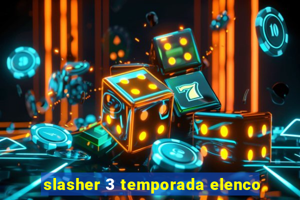 slasher 3 temporada elenco