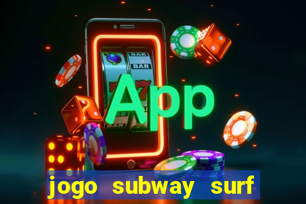 jogo subway surf ganhar dinheiro de verdade