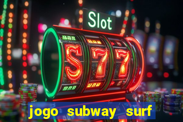 jogo subway surf ganhar dinheiro de verdade