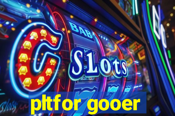 pltfor gooer