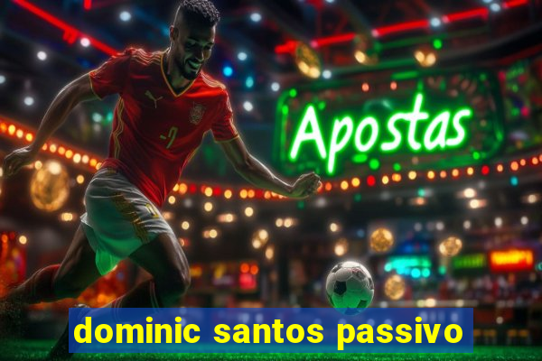 dominic santos passivo