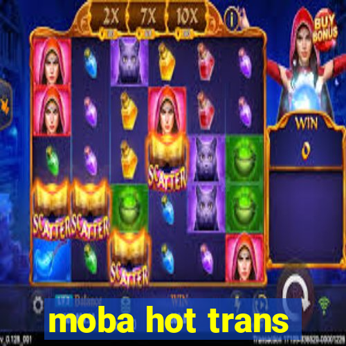 moba hot trans