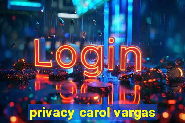 privacy carol vargas