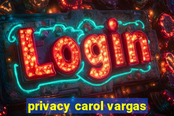 privacy carol vargas