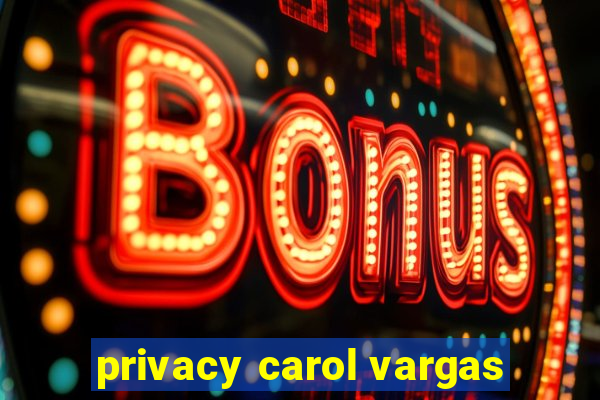 privacy carol vargas