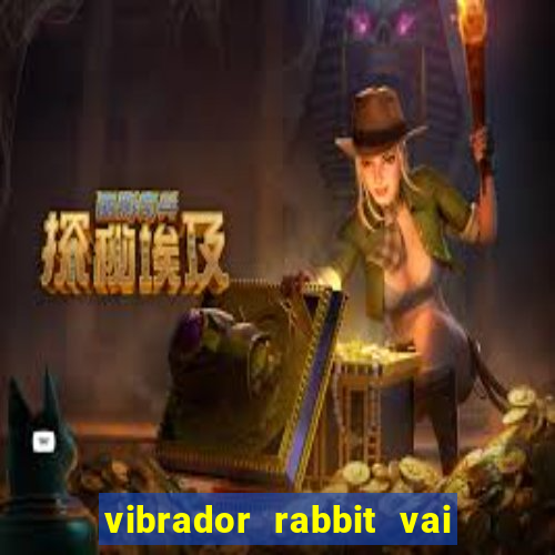 vibrador rabbit vai e vem