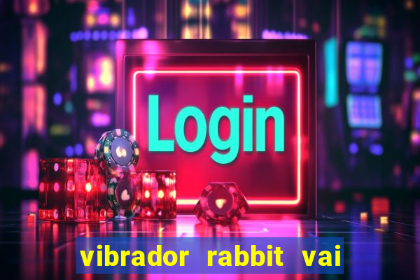 vibrador rabbit vai e vem