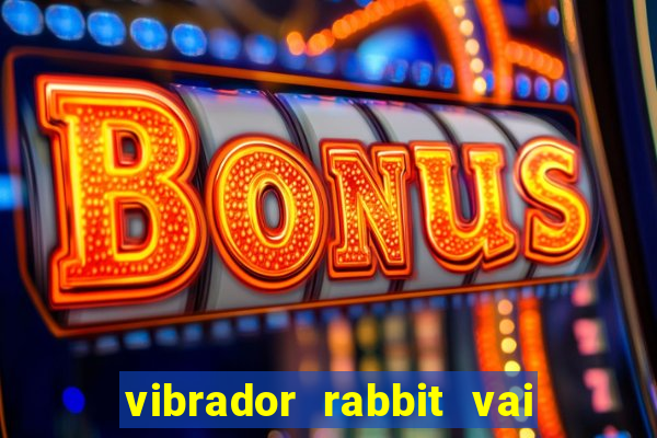 vibrador rabbit vai e vem