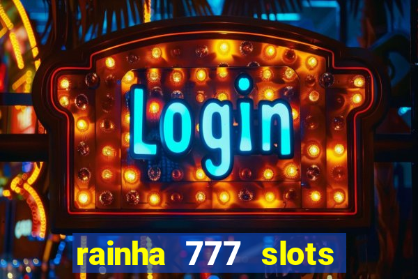 rainha 777 slots paga mesmo