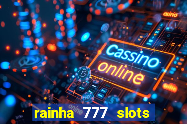 rainha 777 slots paga mesmo