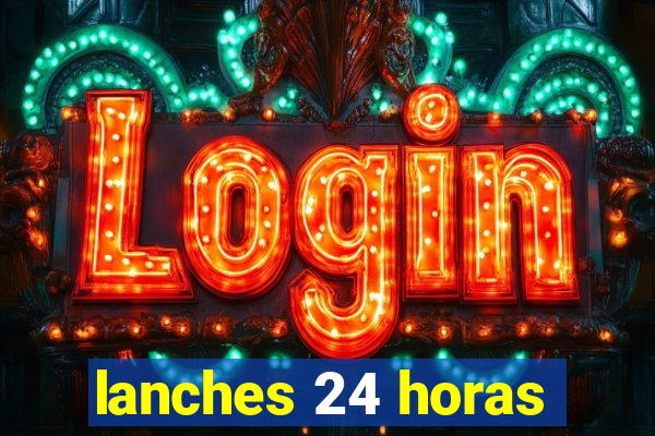 lanches 24 horas