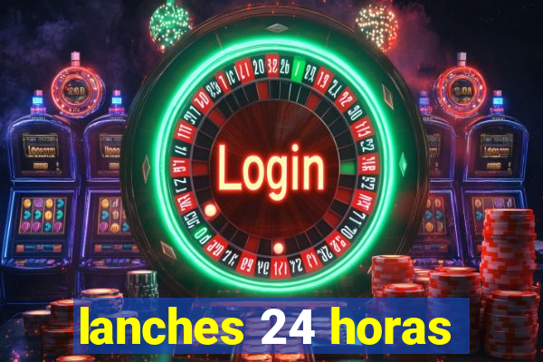 lanches 24 horas