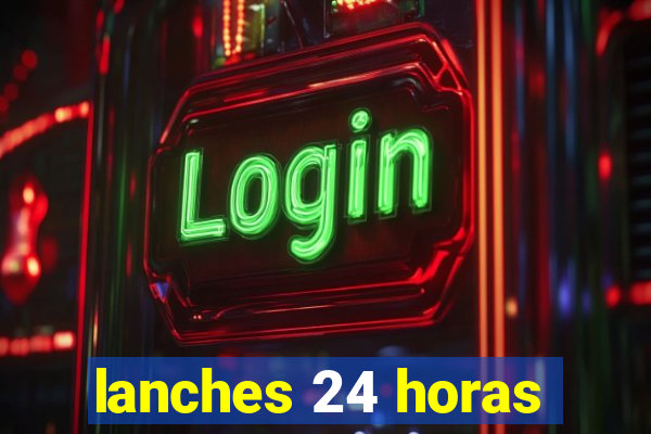 lanches 24 horas