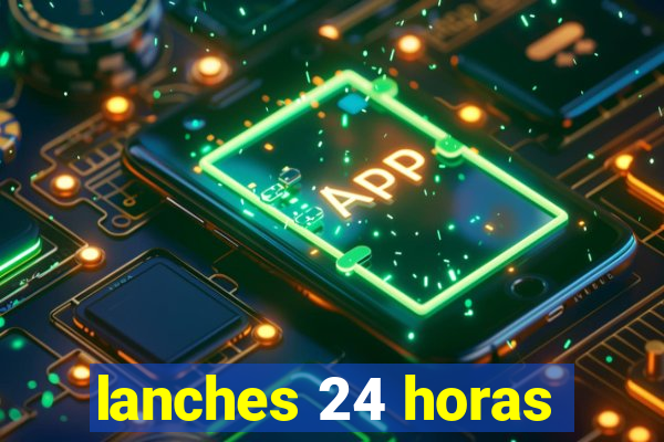 lanches 24 horas