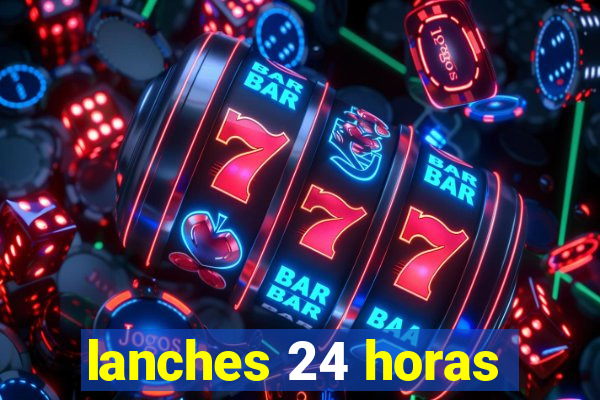 lanches 24 horas