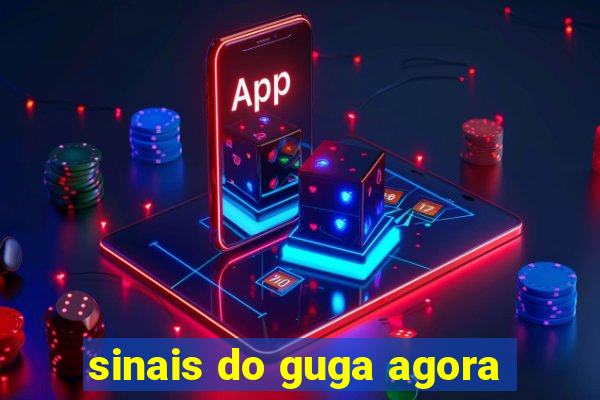 sinais do guga agora