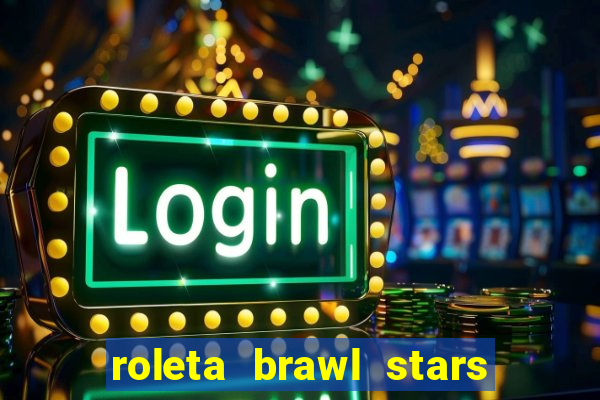 roleta brawl stars 2024 84 brawlers