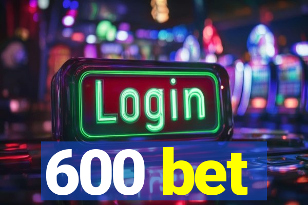 600 bet