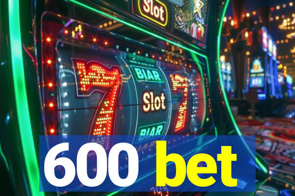 600 bet